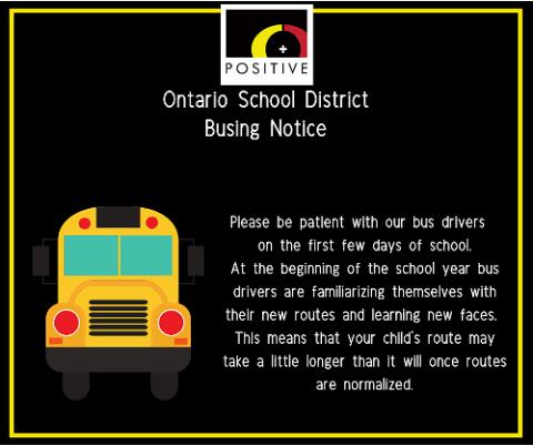 Ontario School District Busing Notice Please be patients with our bus drivers on the first few days of school. at the beginning of the school year bus drivers are familarizing themselves with their new routes and learning new faces. Thus means that your child